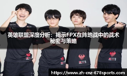 英雄联盟深度分析：揭示FPX在阵地战中的战术秘密与策略